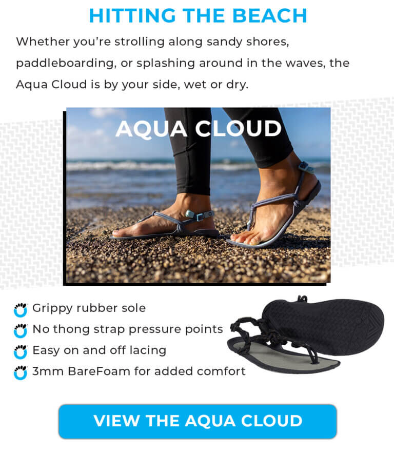Hitting the beach Aqua Cloud Whether strolling along sandy shores, paddleboarding, or splashing around in the waves, the Aqua Cloud is the strappy sandal to have by your side, wet or dry. Grippy rubber sole No toe strap pressure points 3mm BareFoam for added comfort